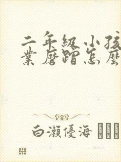 二年级小孩写作业磨蹭怎么办