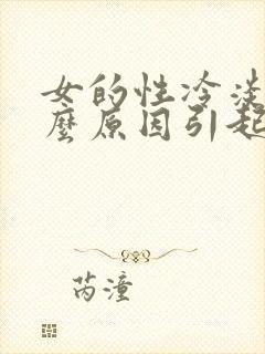 女的性冷淡是什么原因引起的能治愈吗