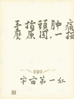 手指头肿痛是什么原因,一按就痛