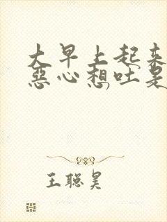 大早上起来头晕恶心想吐是怎么回事