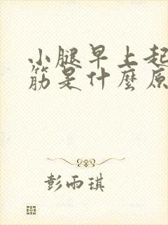 小腿早上起来抽筋是什么原因引起的