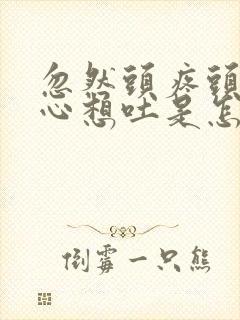 忽然头疼头晕恶心想吐是怎么回事