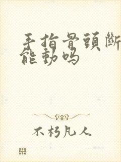 手指骨头断了还能动吗