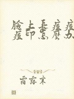 脸上长痘痘,有痘印怎么办