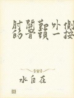 肘关节外侧突出的骨头一按就痛怎么治疗封面