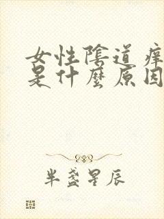 女性阴道痒刺痛是什么原因