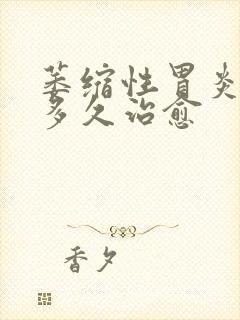 萎缩性胃炎c2多久治愈