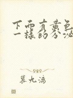 下面有黄色鼻涕一样的分泌物是怎么了