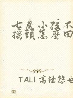 七岁小孩不自主摇头怎么回事