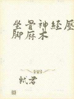 坐骨神经压迫腿脚麻木