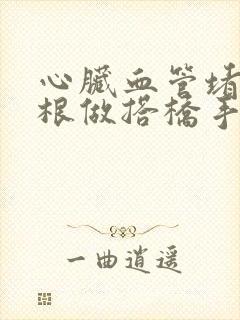 心脏血管堵塞两根做搭桥手术风险