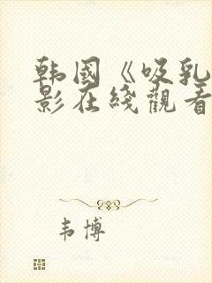 韩国《吸乳》电影在线观看