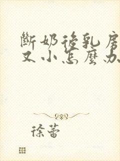 断奶后乳房又软又小怎么办