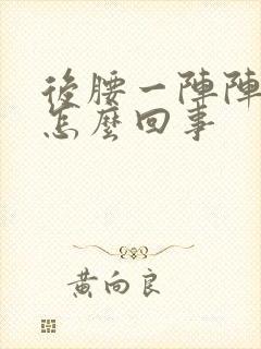 后腰一阵阵刺疼怎么回事