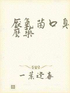 厌氧菌口臭吃什么药