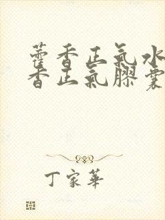 藿香正气水与霍香正气胶囊区别