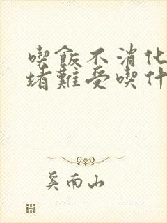 吃饭不消化胃里堵难受吃什么药