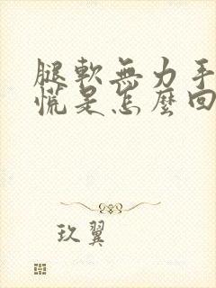 腿软无力手抖心慌是怎么回事