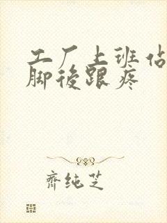 工厂上班站一天脚后跟疼