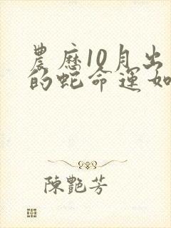 农历10月出生的蛇命运如何