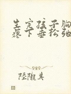 生完孩子胸部干瘪下垂松弛怎么办