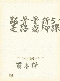 跖骨骨折5个月走路瘸脚踝痛