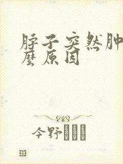 脖子突然肿大什么原因