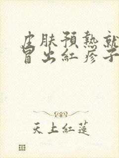 皮肤预热就红痒冒出红疹子