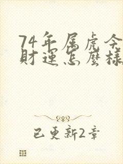 74年属虎今年财运怎么样