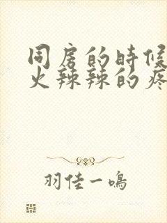 同房的时候下面火辣辣的疼是怎么回事