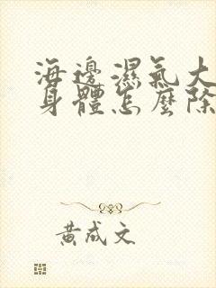 海边湿气大怎么身体怎么除湿