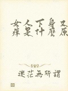 女人下身又肿又痒是什么原因