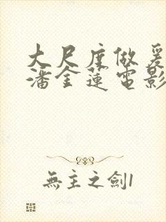 大尺度做爰吃奶潘金莲电影