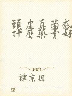 头皮真菌感染用什么药膏好