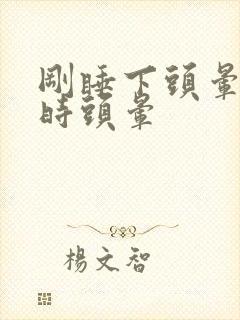 刚睡下头晕起床时头晕