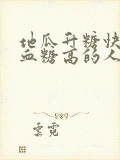 地瓜升糖快吗?血糖高的人能吃吗