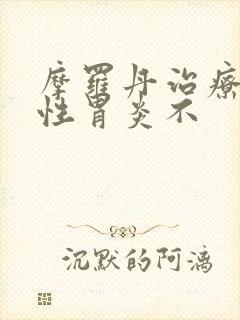 摩罗丹治疗萎缩性胃炎不