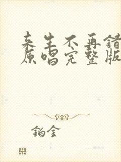 来生不再错过你原唱完整版