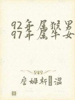 92年属猴男与97年属牛女婚配如何