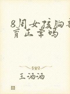 8周女孩胸部发育正常吗