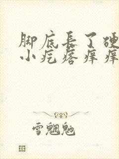 脚底长了硬硬的小疙瘩痒痒的