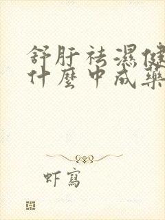 舒肝祛湿健脾吃什么中成药最好呢