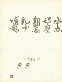 哺乳期奶水越来越少怎么办