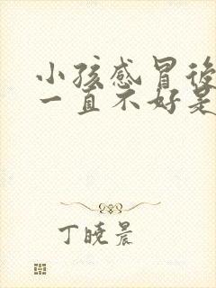 小孩感冒后咳嗽一直不好是什么原因