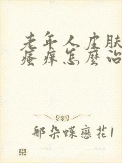 老年人皮肤干燥瘙痒怎么治