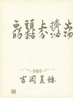 龟头上挤出黄黄的黏分泌物封面