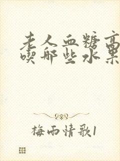 老人血糖高适合吃哪些水果