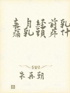 来月经前乳房胀痛乳头疼什么原因导致的