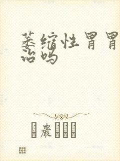 萎缩性胃胃炎有治吗