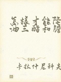 怎样才能降低甘油三酯和胆固醇